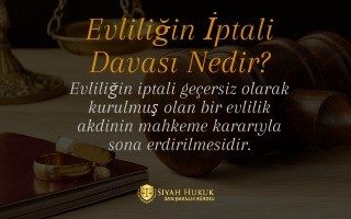 Evliliğin iptali prosedürü ile ilgili tüm detaylar Siyah Hukuk'ta !