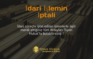 İdari işlemin iptali ile ilgili tüm detaylar Siyah Hukuk'ta !